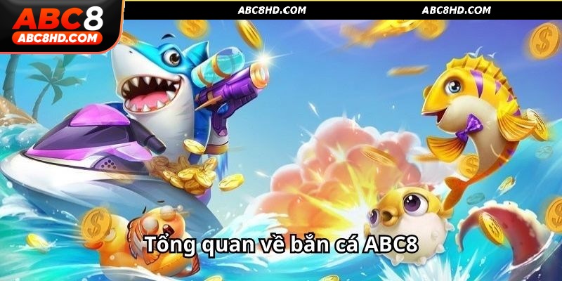 Tổng quan về bắn cá ABC8