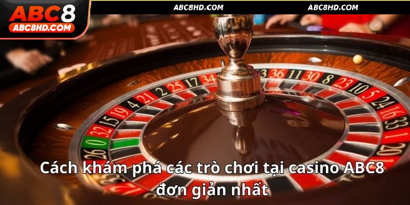 Cách khám phá các trò chơi tại casino ABC8