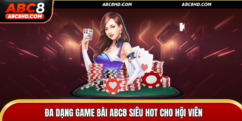 Đa dạng game bài ABC8 siêu hot cho hội viên