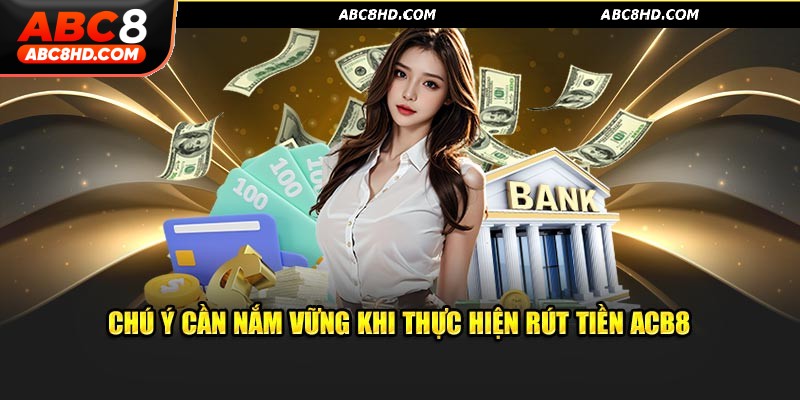Một số điều đáng chú ý khi thực hiện rút tiền ABC8