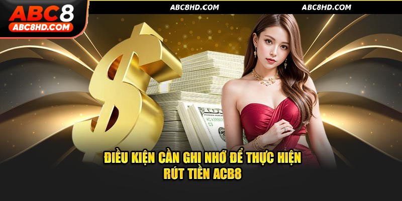 Điều kiện quan trọng để rút tiền ABC8 thành công