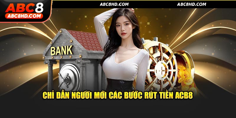 Hướng dẫn các bước rút tiền ABC8 nhanh chóng nhất