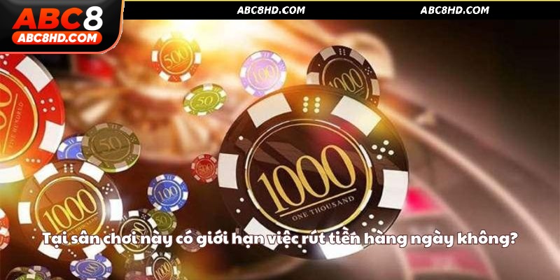 Nhà cái không giới hạn số lần và số tiền rút trong ngày